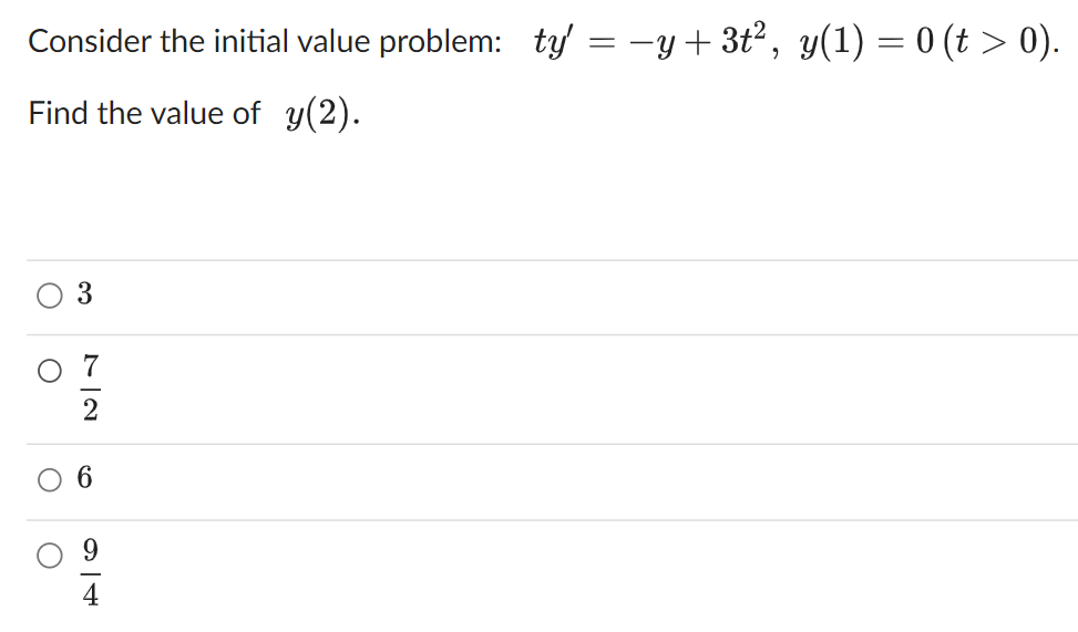 Consider the initial value problem: ty' = −y+3t², y(1) = 0 (t > 0).
Find the value of y(2).
O
O
O
3
72
6