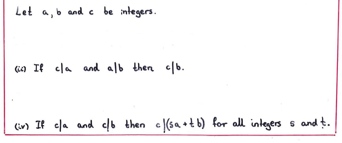 Let a, b and c be integers.
(ie) If cla and alb then cb.
c[b.
(iv) If cla and cb then c (sa +t b) for all integers s and t.
