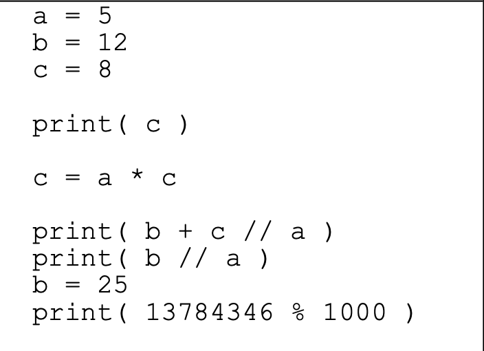 a
b
12
= 8
print ( c )
C = a
print( b + c // a )
print( b // a )
b = 25
print( 13784346 % 1000 )
||||
