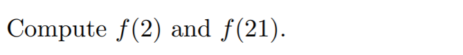 Compute f(2) and f(21).
