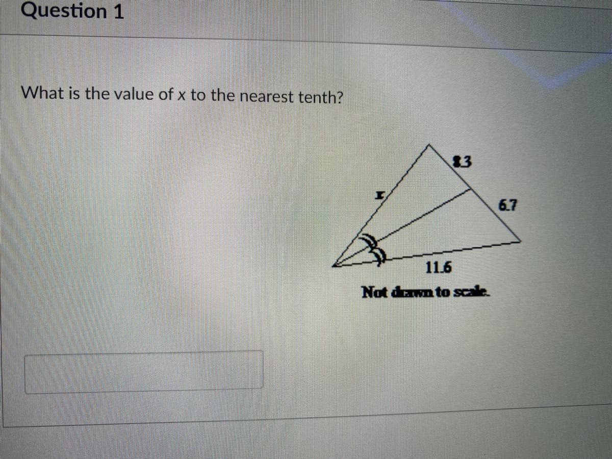 Question 1
What is the value of x to the nearest tenth?
13
6.7
11.6
Not drawn to scale.
