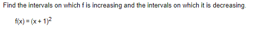 Find the intervals on which f is increasing and the intervals on which it is decreasing.
f(x) = (x+ 1)2
