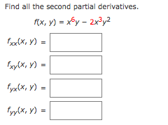 Find all the second partial derivatives.
f(x, y) = x6y – 2x³y2
fx(x, y) =
fxy(x, Y) =
fyx(X, Y) =
fyy(x, y) =
