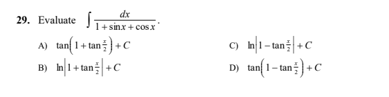 dx
29. Evaluate
1+ sinx + cos x
A) tan{1+ tan ) + C
B) I미1+ an|+C
c) h|1- tan|+C
tan{ 1 – tan: )+ C
C) In 1-tan
D) tan 1- tan
