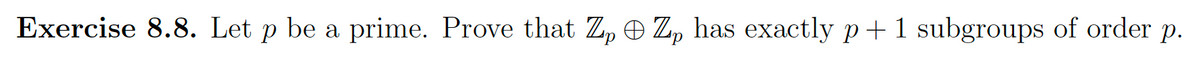 Exercise 8.8. Let p be a prime. Prove that Z₂Zp has exactly p + 1 subgroups of order p.