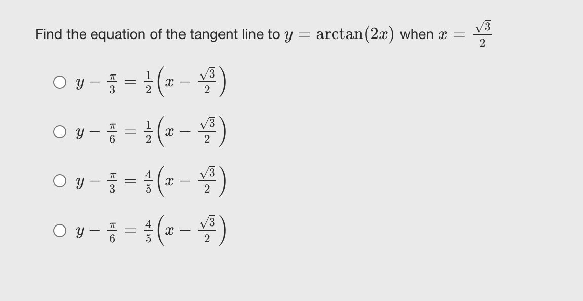 V3
Find the equation of the tangent line to y
arctan(2x) when x =
2
O y - = (* - )
3
2
2
O y - = (- - )
O y- = (2 - )
1
V3
6
2
2
4
3
5
O y - = (2 - )
4
