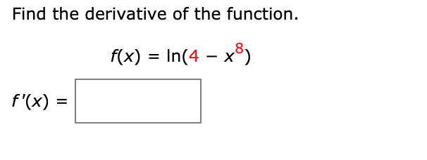 Find the derivative of the function.
F(x) = In(4 – x®)
%3D
f'(x)
%D

