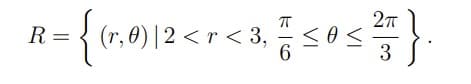 R = {(1, 0) |2 <r <3, 1 ≤ 0;
<
6
2π
3
