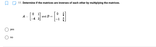 11. Determine if the matrices are inverses of each other by multiplying the matrices.
A =
and B=
yes
no

