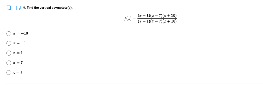 9. Find the vertical asymptote(s).
(x + 1)(x – 7)(x+ 10)
f(x)
(* – 1)(x – 7)(x + 10)
* = -10
2 = -1
1 = 1
* = 7
O y = 1
