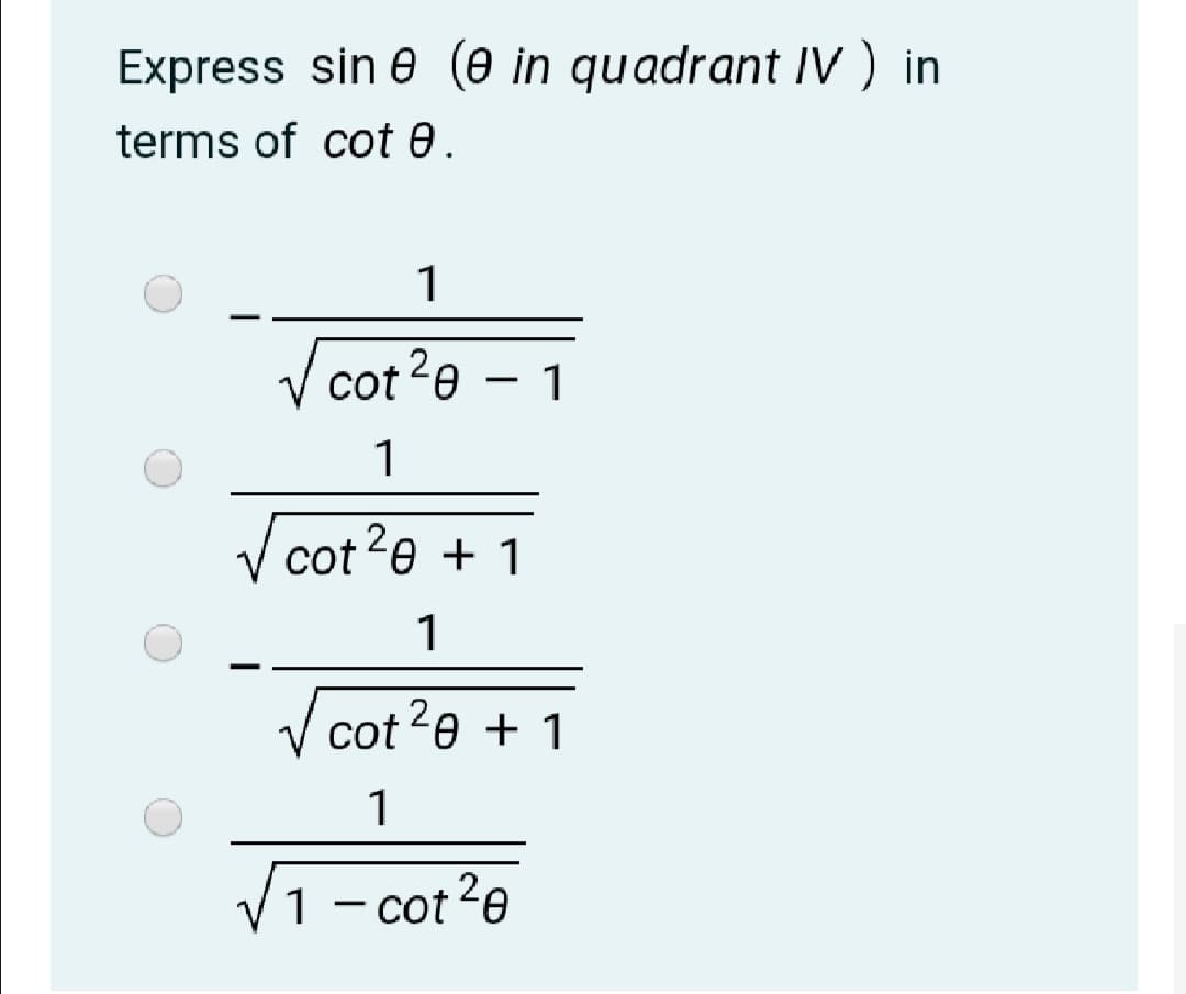 Express sin e (@ in quadrant IV ) in
terms of cot 0.
1
V cot?0 – 1
-
1
V cot?e + 1
1
V cot20 + 1
1
V1- cot?e
