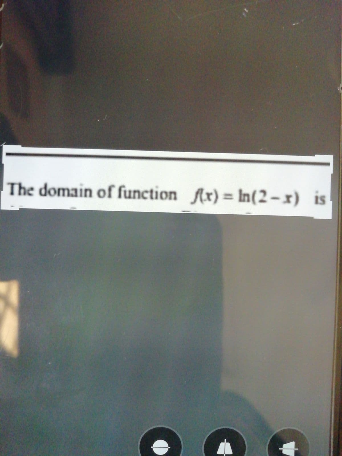 The domain of function Ax) = In(2 – x) is
%3D
