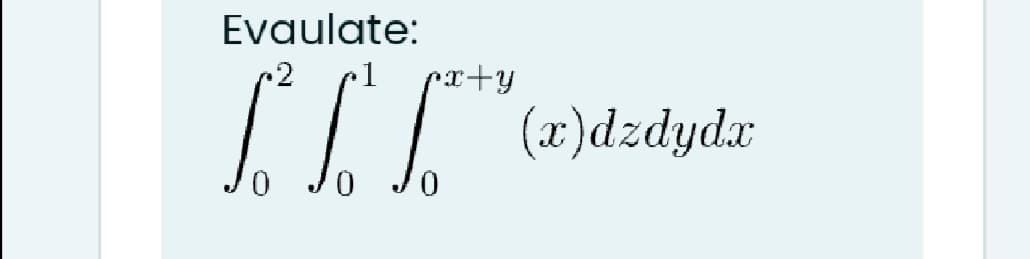 Evaulate:
px+y
(x)dzdydx
0.
