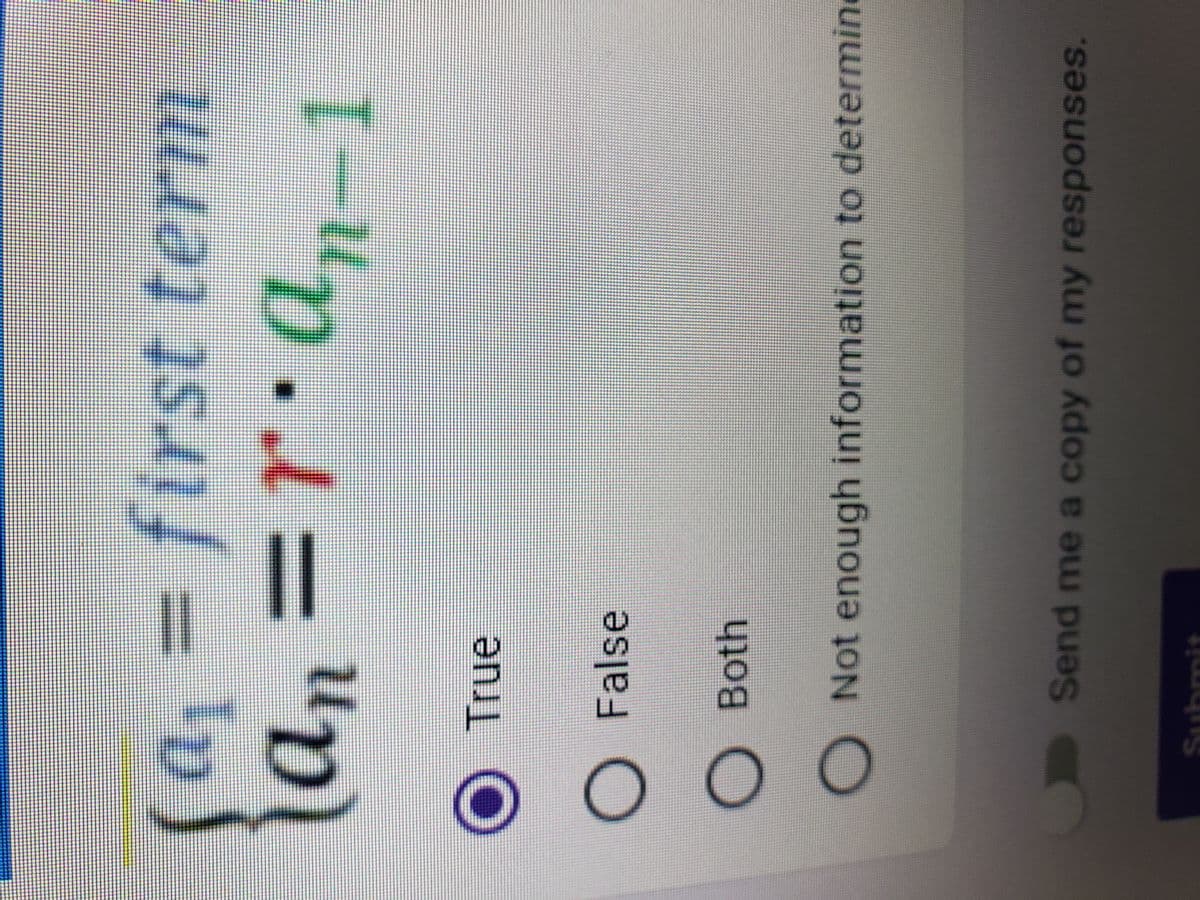 (a = first term
up
O True
O False
Both
O Not enough information to determine
Send me a copy of my responses.
Submit
