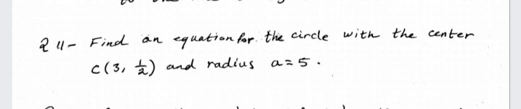 2 4- Find än
equation for. the circle with the center
c(3, €) and radius
a=5.

