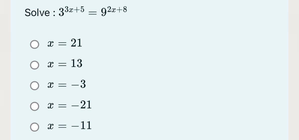 Solve : 33x+5
= 92x+8
х — 21
От— 13
-3
O x = –21
x = -11

