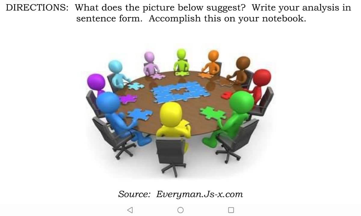 DIRECTIONS: What does the picture below suggest? Write your analysis in
sentence form. Accomplish this on your notebook.
Source: Everyman.Js-x.com
