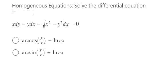 Homogeneous Equations: Solve the differential equation
xdy – ydx - x2 – y²dx = 0
arccos
(?) :
-) = In cx
arcsin() = In cx
