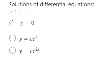 Solutions of differential equations:
y' - y = 0
O y = ce*
O y = ce2*
%3D
