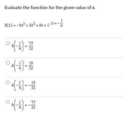 Evaluate the function for the given value of x.
1
h(x) = -óx + 8x* + 4x+ 1; * =
4
77
4
32
19
32
19
32
77
32
