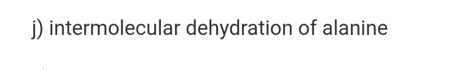 j) intermolecular dehydration of alanine
