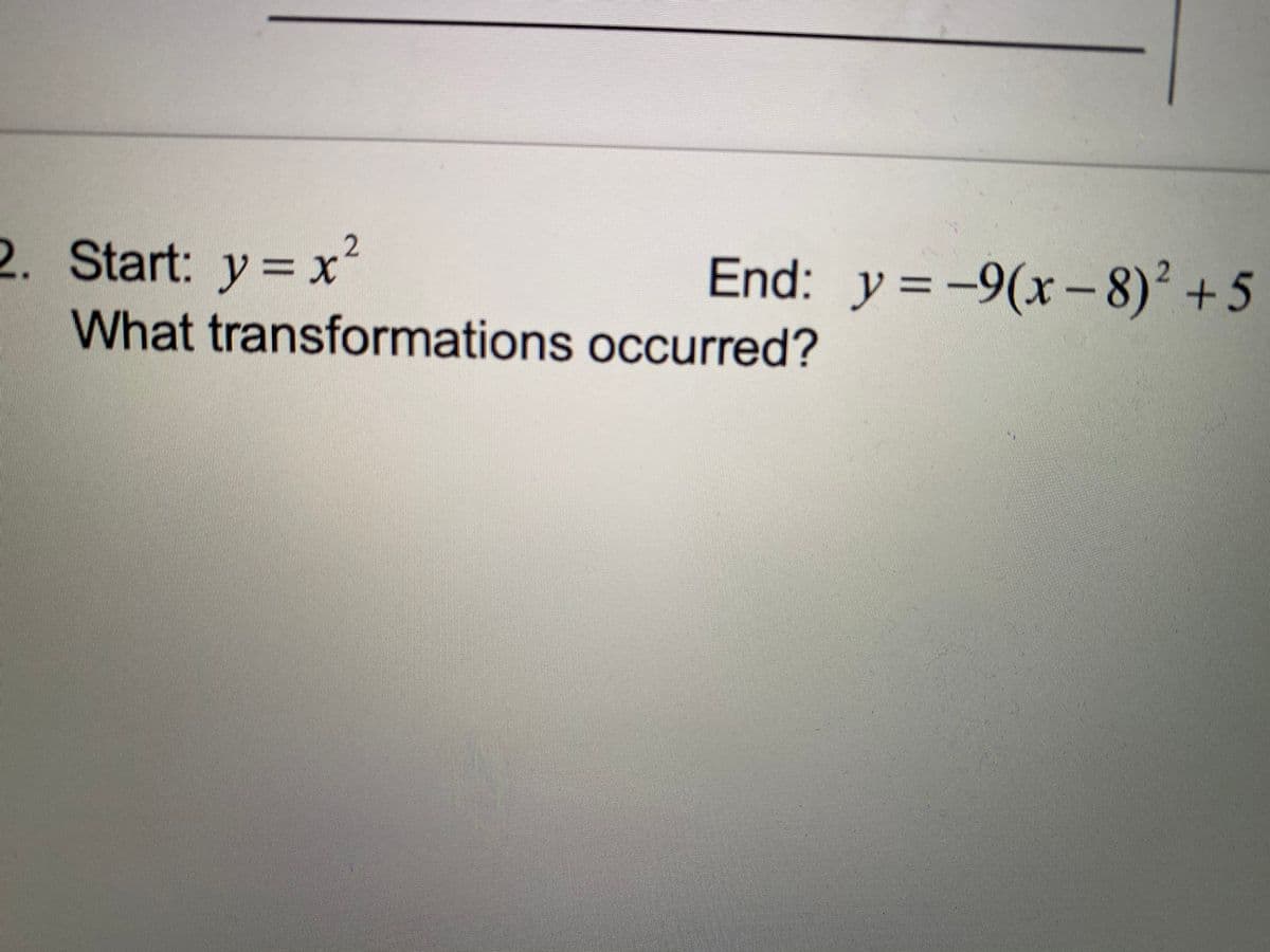 2. Start: y= x
End: y =)' +5
-9(x-8
What transformations occurred?
