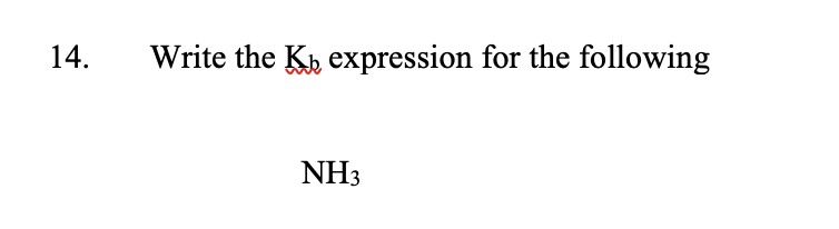 14.
Write the K expression for the following
NH3
