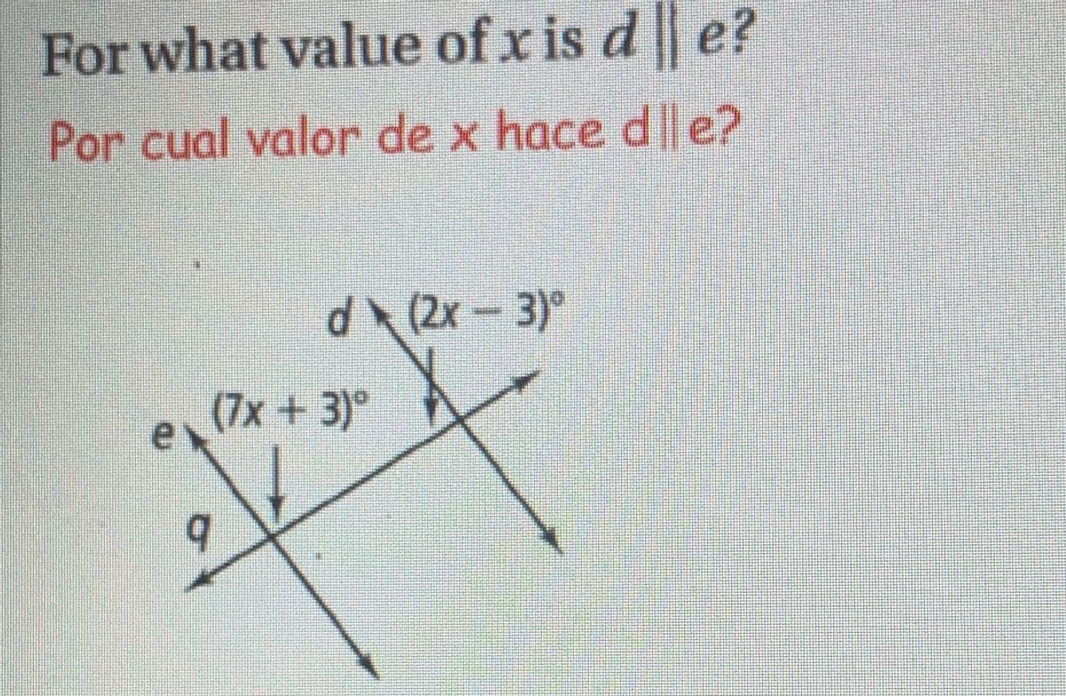For what value of x is de?
Por cual valor de x hace de?
ex
d (2x-3)
(7x + 3) º
9