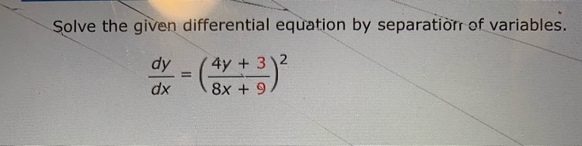 Solve the given differential equation by separatiorr of variables.
dy
4y + 3\2
dx
8x + 9
