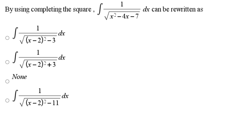 By using completing the square ,
dx can be rewritten as
x²-4x - 7
1
V
-dx
(r– 2)² – 3
1
V (r- 2)²+3
None
1
V(r-2)² –11
