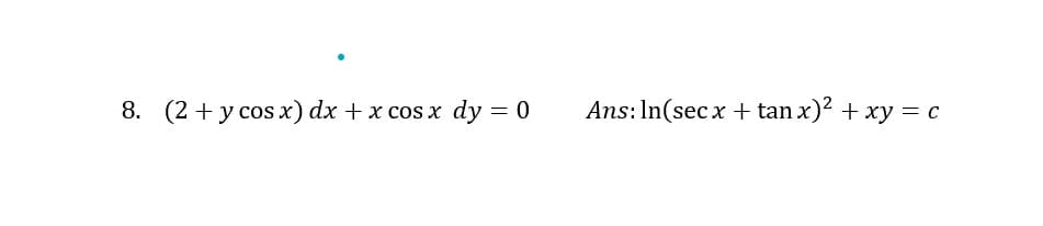 8. (2+ усos x) dx + x cos x dy %3D 0
Ans:In(sec x + tan x)? + ху — с
