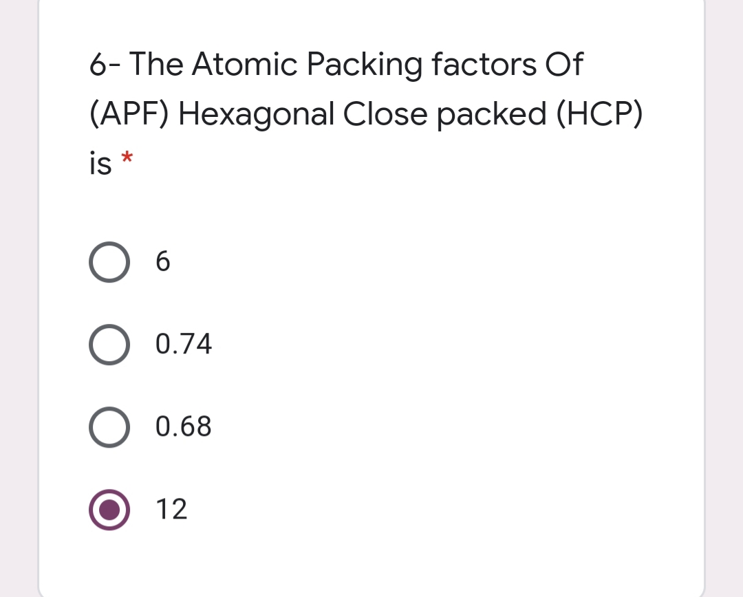 6- The Atomic Packing factors Of
(APF) Hexagonal Close packed (HCP)
is *
6.
0.74
0.68
12
