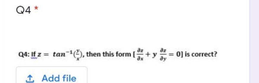 Q4 *
Q4: If z = tan-, then this form +y= 0] is correct?
ду
1 Add file
