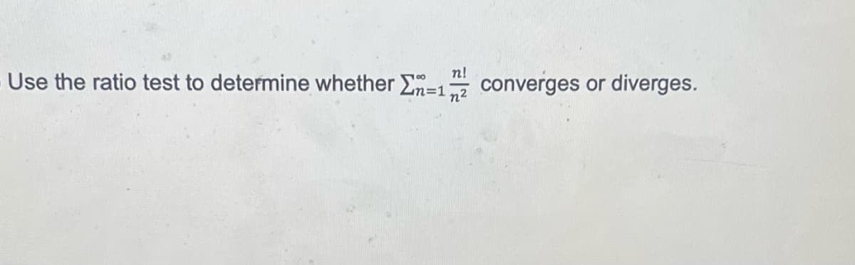 n!
Use the ratio test to determine whether E=1 converges or diverges.
