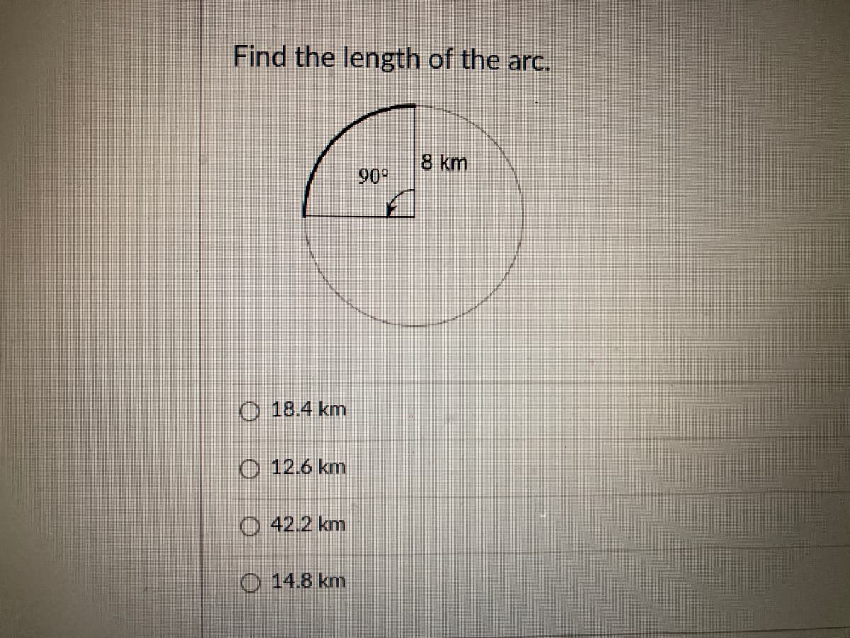 Find the length of the arc.
8 km
18.4 km
O 12.6 km
O 42.2 km
O 14.8 km
