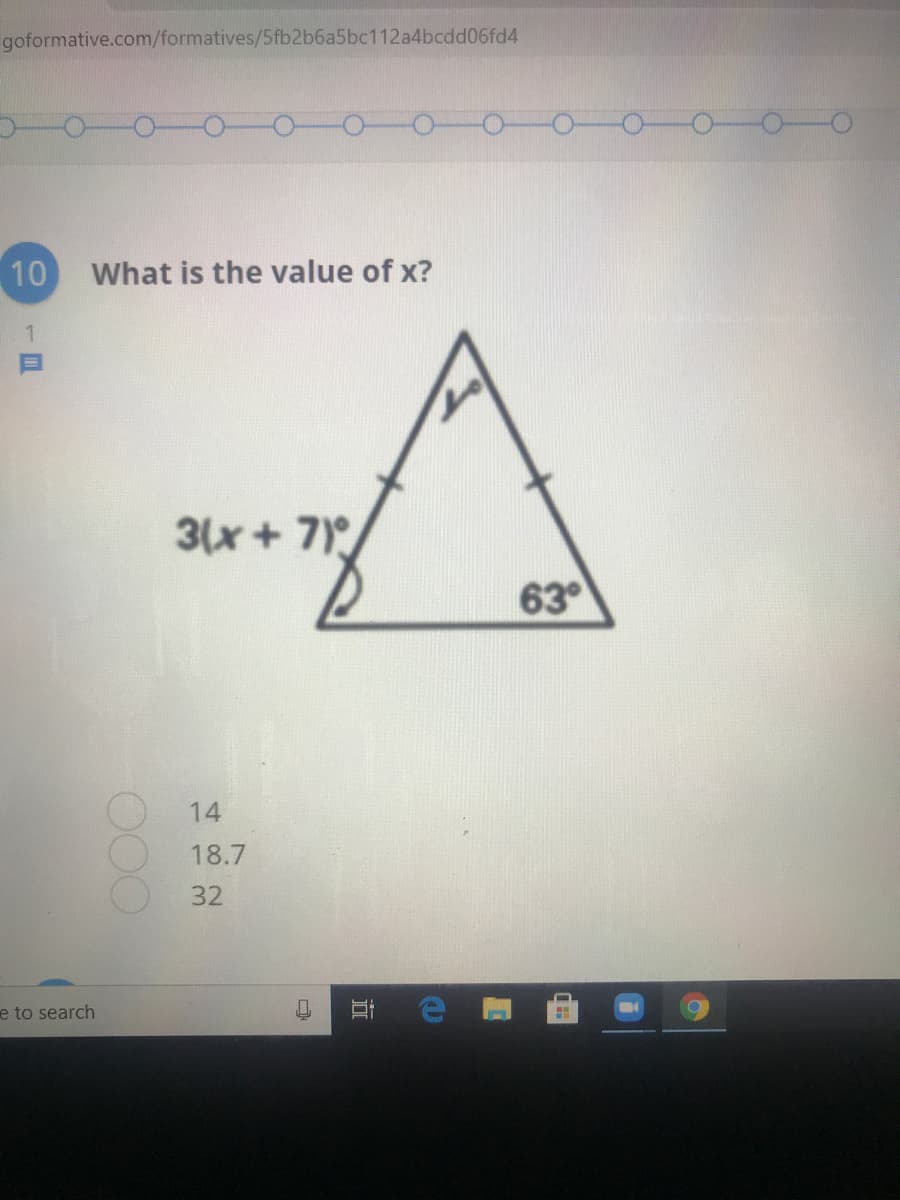 goformative.com/formatives/5fb2b6a5bc112a4bcdd06fd4
10
What is the value of x?
1
3(x+ 7)
63
14
18.7
32
e to search
近
