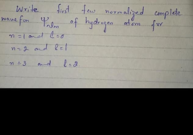 Write
wave for Palm of hydragen.
n=1 and C = 0
n=g and 1=1
and
first few normalized complete
atom for
m = 3