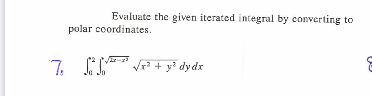 Evaluate the given iterated integral by converting to
polar coordinates.
22
Vx² + y² dy dx
