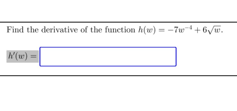 Find the derivative of the function h(w) = -7w-4+ 6/w.
h'(w) =
