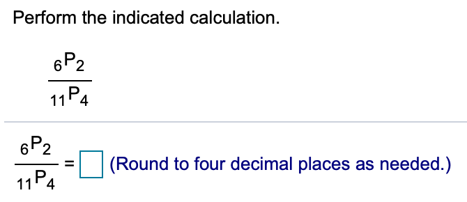 Perform the indicated calculation.
6P2
11P4
6P2
(Round to four decimal places as needed.)
%3D
11P
4
