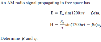 An AM radio signal propagating in free space has
E = E, sin(12007t – Bz)a,
E.
н
- sin(1200t – Bz)a,
Determine ß and .
