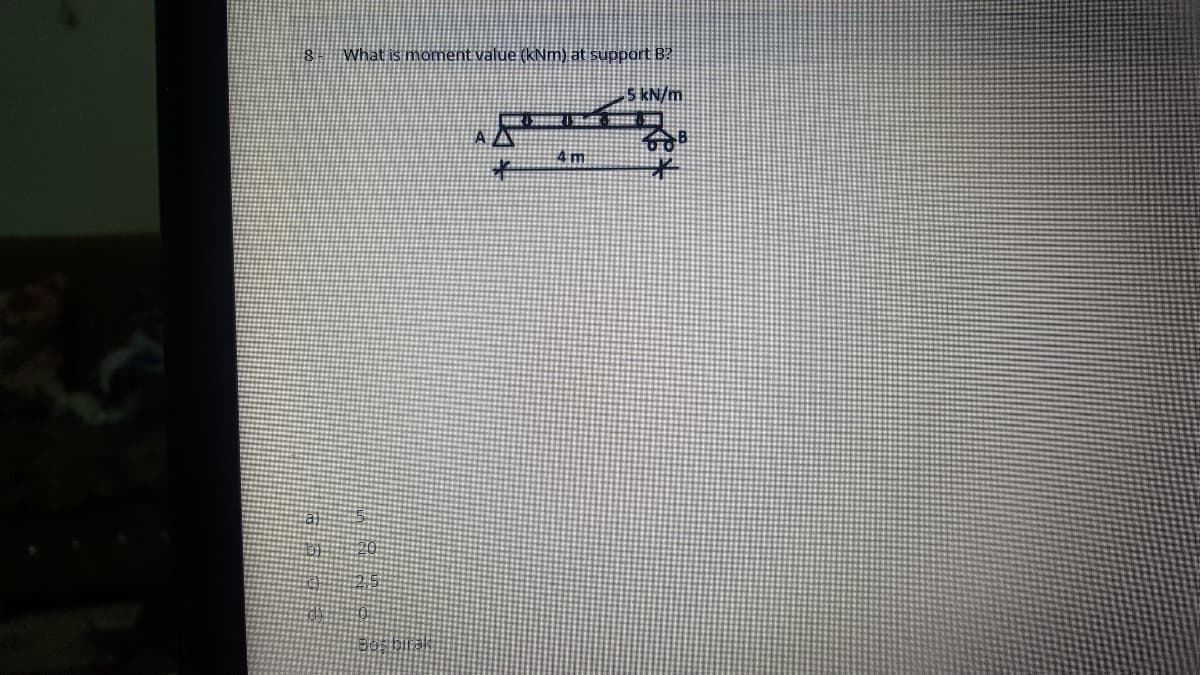 8
What is moment value (kNmn) at support B?
5 kN/m
%24
4m
