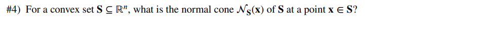 #4) For a convex set SC R", what is the normal cone Ng(x) of S at a point x = S?