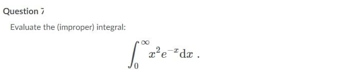 Question 7
Evaluate the (improper) integral:
x'e "dx .
