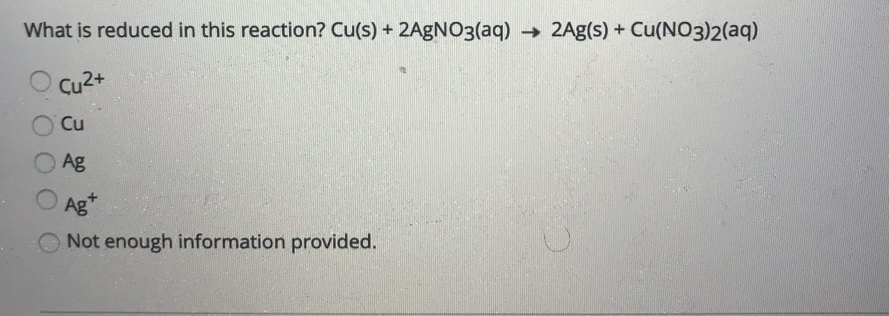 What is reduced in this reaction? Cu(s) + 2A9NO3(aq) → 2Ag(s) + Cu(NO3)2(aq)
