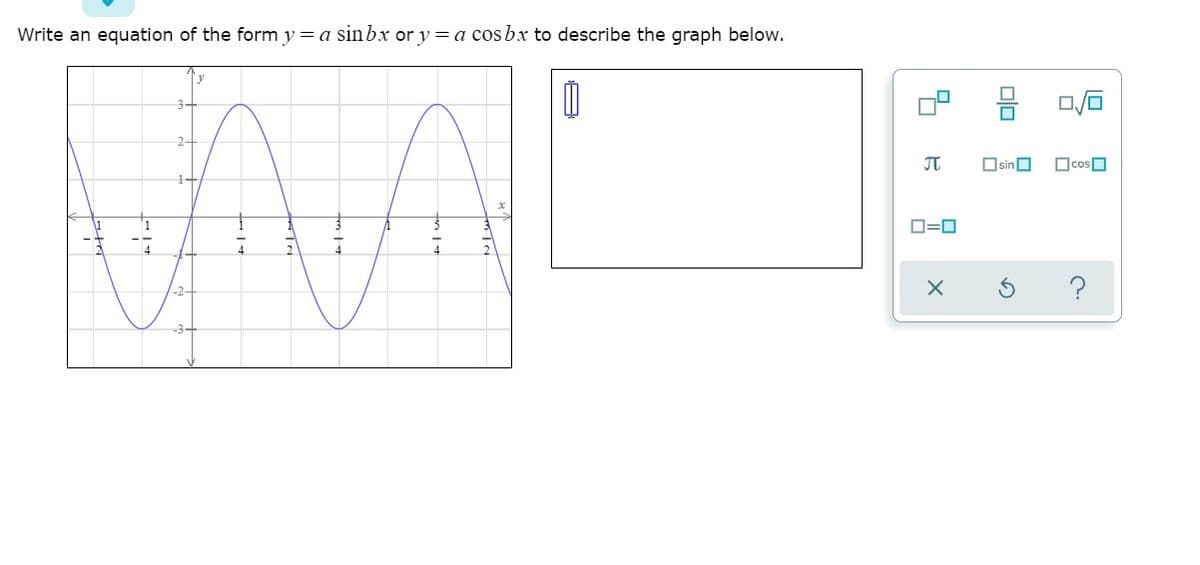 Write an equation of the form y =a sinbx or y = a cos bx to describe the graph below.
믐
2-
JT
OsinO
OcosO
O=0
