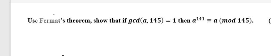 Use Fermat's theorem, show that if gcd(a, 145) = 1 then a141 = a (mod 145).
