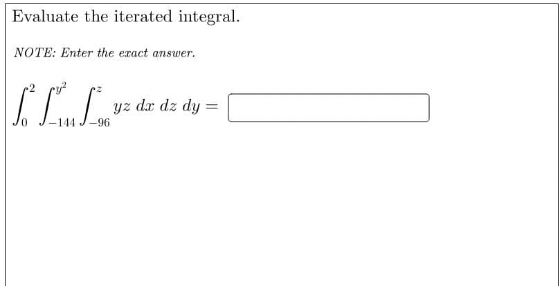 Evaluate the iterated integral.
NOTE: Enter the exact answer.
2
2.
yz dx dz dy =
144 J-96
