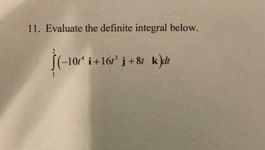 11. Evaluate the definite integral below.
S(-10r i+16r j +8t kdt
