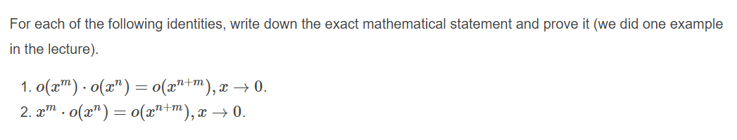 For each of the following identities, write down the exact mathematical statement and prove it (we did one example
in the lecture).
1. o(x")· o(x")= o(x"+m), x → 0.
2. am . o(2")= o(æn+m), x → 0.
